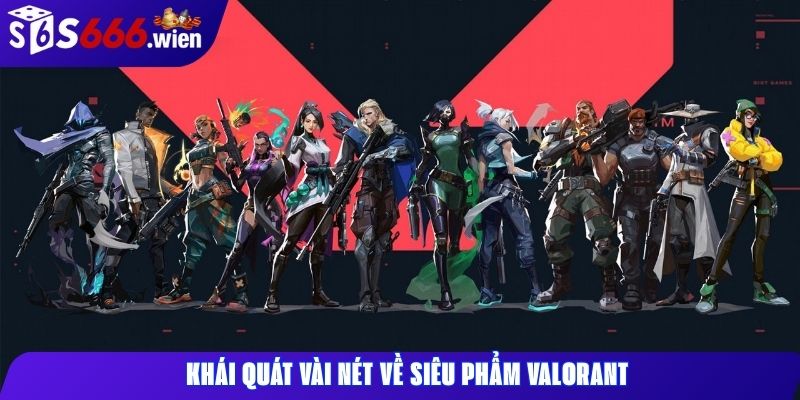 Khái quát vài nét về siêu phẩm Valorant