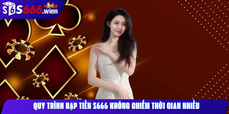 Quy trình nạp tiền S666 không chiếm thời gian nhiều