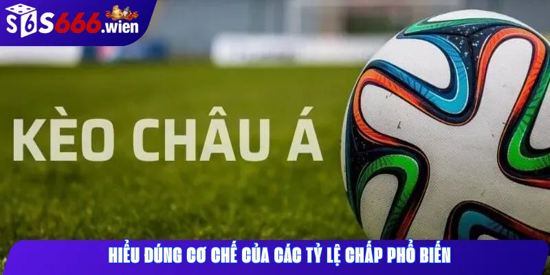 Hiểu đúng cơ chế của các tỷ lệ chấp phổ biến